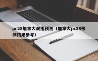 pc28加拿大双组预测（加拿大pc28预测结果参考）