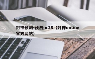 封神预测-预测pc28（封神online官方网站）