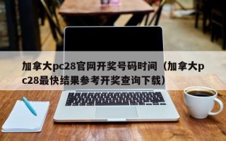 加拿大pc28官网开奖号码时间（加拿大pc28最快结果参考开奖查询下载）