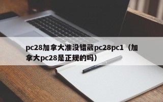 pc28加拿大准没错葳pc28pc1（加拿大pc28是正规的吗）