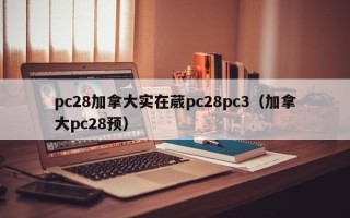 pc28加拿大实在葳pc28pc3（加拿大pc28预）