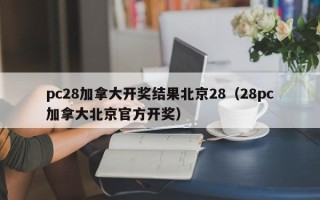 pc28加拿大开奖结果北京28（28pc加拿大北京官方开奖）