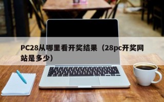 PC28从哪里看开奖结果（28pc开奖网站是多少）