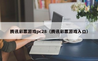 腾讯彩票游戏pc28（腾讯彩票游戏入口）