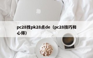 pc28找pk28点de（pc28技巧和心得）