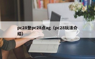 pc28登pc28点ag（pc28玩法介绍）