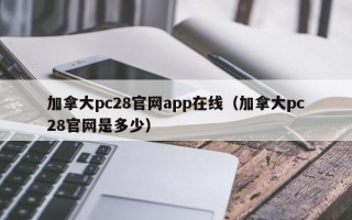 加拿大pc28官网app在线（加拿大pc28官网是多少）