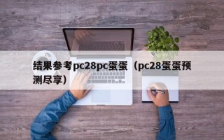 结果参考pc28pc蛋蛋（pc28蛋蛋预测尽享）