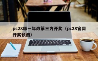 pc28哪一年改第三方开奖（pc28官网开奖预测）