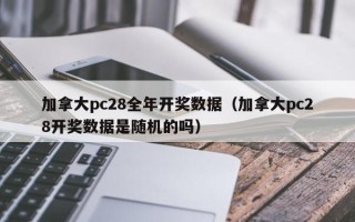 加拿大pc28全年开奖数据（加拿大pc28开奖数据是随机的吗）