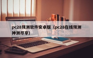 pc28预测软件安卓版（pc28在线预测神测尽享）