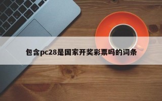 包含pc28是国家开奖彩票吗的词条