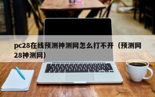 pc28在线预测神测网怎么打不开（预测网28神测网）