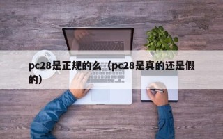 pc28是正规的么（pc28是真的还是假的）