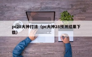 pc28大神打法（pc大神28预测结果下载）