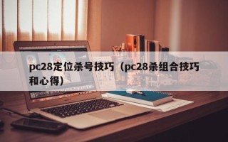 pc28定位杀号技巧（pc28杀组合技巧和心得）