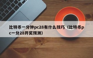 比特币一分钟pc28有什么技巧（比特币pc一分28开奖预测）