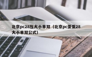 北京pc28压大小单双（北京pc蛋蛋28大小单双公式）