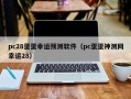 pc28蛋蛋幸运预测软件（pc蛋蛋神测网幸运28）