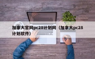 加拿大官网pc28计划网（加拿大pc28计划软件）