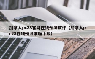 加拿大pc28官网在线预测软件（加拿大pc28在线预测准确下载）