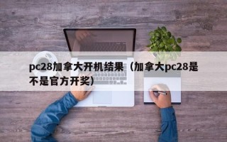 pc28加拿大开机结果（加拿大pc28是不是官方开奖）