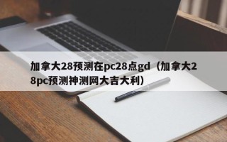 加拿大28预测在pc28点gd（加拿大28pc预测神测网大吉大利）