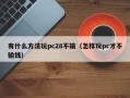 有什么方法玩pc28不输（怎样玩pc才不输钱）