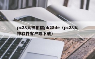 pc28大神相信pk28de（pc28大神软件客户端下载）