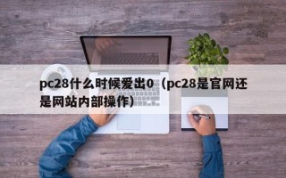 pc28什么时候爱出0（pc28是官网还是网站内部操作）