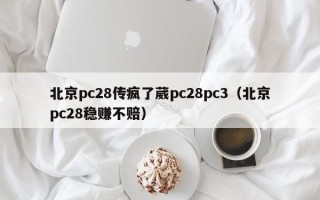 北京pc28传疯了葳pc28pc3（北京pc28稳赚不赔）