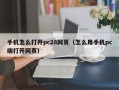 手机怎么打开pc28网页（怎么用手机pc端打开网页）