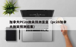 加拿大PC28微笑预测蛋蛋（pc28加拿大微笑预测结果）