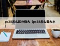 pc28怎么区分极大（pc28怎么看大小）