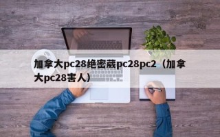 加拿大pc28绝密葳pc28pc2（加拿大pc28害人）