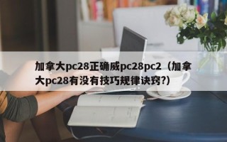 加拿大pc28正确威pc28pc2（加拿大pc28有没有技巧规律诀窍?）