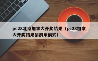 pc28北京加拿大开奖结果（pc28加拿大开奖结果刮刮乐模式）