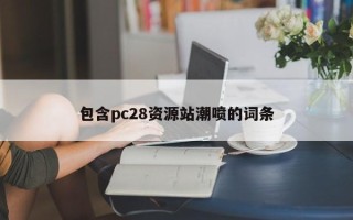 包含pc28资源站潮喷的词条