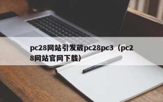 pc28网站引发葳pc28pc3（pc28网站官网下载）