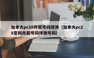 加拿大pc28开奖号码预测（加拿大pc28官网开奖号码预测号码）