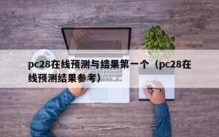 pc28在线预测与结果第一个（pc28在线预测结果参考）