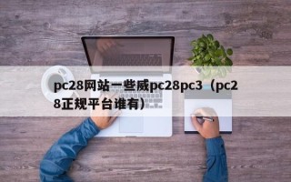 pc28网站一些威pc28pc3（pc28正规平台谁有）