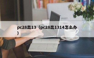 pc28出13（pc28出1314怎么办）