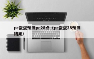 pc蛋蛋预测pc28点（pc蛋蛋28预测结果）