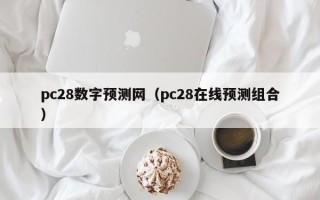 pc28数字预测网（pc28在线预测组合）