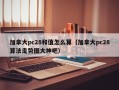 加拿大pc28和值怎么算（加拿大pc28算法走势图大神吧）