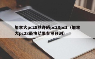 加拿大pc28默许威pc28pc1（加拿大pc28最快结果参考预测）