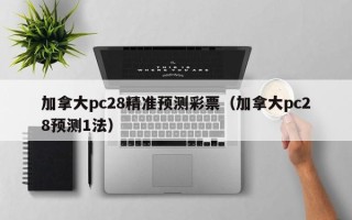 加拿大pc28精准预测彩票（加拿大pc28预测1法）