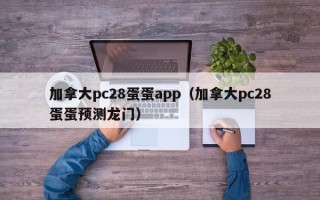 加拿大pc28蛋蛋app（加拿大pc28蛋蛋预测龙门）