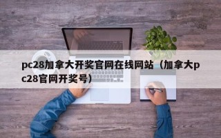 pc28加拿大开奖官网在线网站（加拿大pc28官网开奖号）